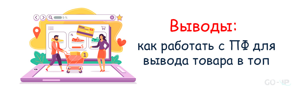 Выводы: как работать с ПФ для вывода товара в топ